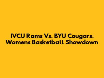 IVCU Rams Vs. BYU Cougars: Women's Basketball Showdown