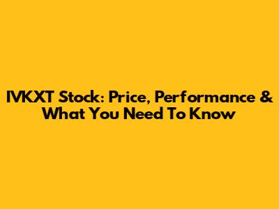 IVKXT Stock: Price, Performance & What You Need To Know