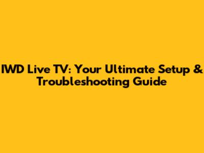 IWD Live TV: Your Ultimate Setup & Troubleshooting Guide