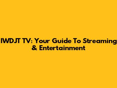 IWDJT TV: Your Guide To Streaming & Entertainment