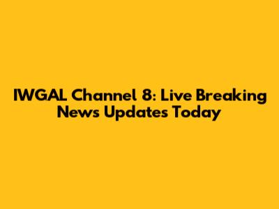 IWGAL Channel 8: Live Breaking News Updates Today