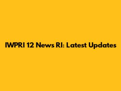IWPRI 12 News RI: Latest Updates