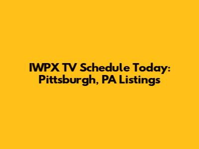 IWPX TV Schedule Today: Pittsburgh, PA Listings