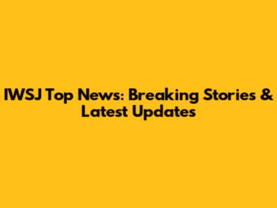 IWSJ Top News: Breaking Stories & Latest Updates