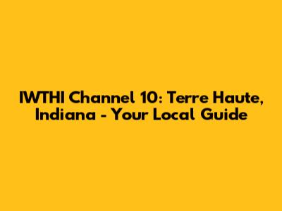 IWTHI Channel 10: Terre Haute, Indiana - Your Local Guide
