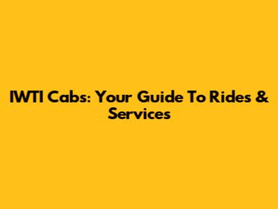 IWTI Cabs: Your Guide To Rides & Services