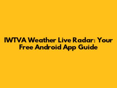 IWTVA Weather Live Radar: Your Free Android App Guide