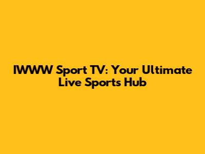 IWWW Sport TV: Your Ultimate Live Sports Hub