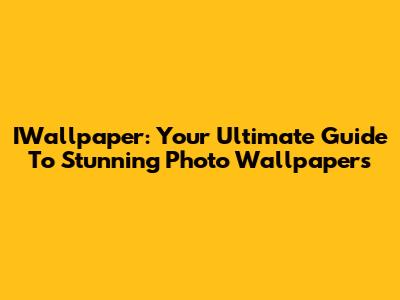 IWallpaper: Your Ultimate Guide To Stunning Photo Wallpapers