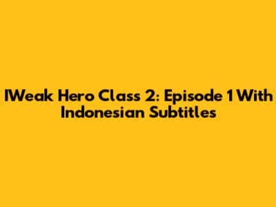 IWeak Hero Class 2: Episode 1 With Indonesian Subtitles