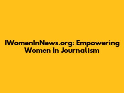 IWomenInNews.org: Empowering Women In Journalism