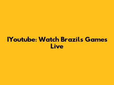IYoutube: Watch Brazil's Games Live