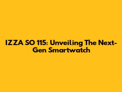 IZZA SO 115: Unveiling The Next-Gen Smartwatch