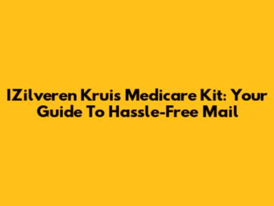 IZilveren Kruis Medicare Kit: Your Guide To Hassle-Free Mail
