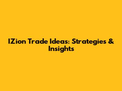IZion Trade Ideas: Strategies & Insights