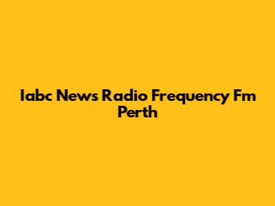 Iabc News Radio Frequency Fm Perth