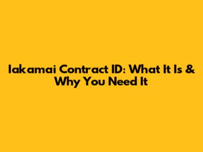 Iakamai Contract ID: What It Is & Why You Need It
