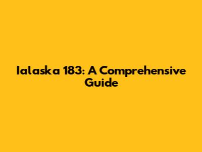 Ialaska 183: A Comprehensive Guide