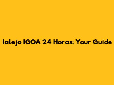 Ialejo IGOA 24 Horas: Your Guide