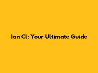 Ian Cl: Your Ultimate Guide
