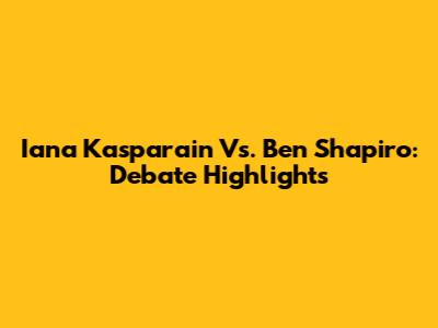 Iana Kasparain Vs. Ben Shapiro: Debate Highlights
