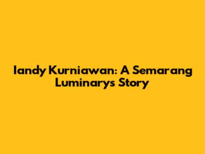 Iandy Kurniawan: A Semarang Luminary's Story