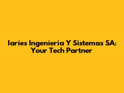 Iaries Ingenieria Y Sistemas SA: Your Tech Partner