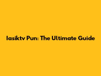 Iasiktv Pun: The Ultimate Guide