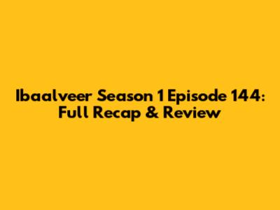 Ibaalveer Season 1 Episode 144: Full Recap & Review