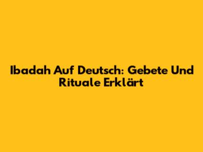 Ibadah Auf Deutsch: Gebete Und Rituale Erklärt