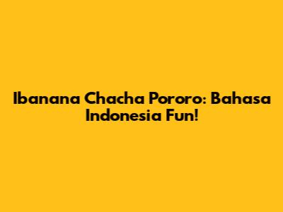 Ibanana Chacha Pororo: Bahasa Indonesia Fun!