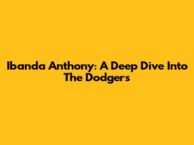 Ibanda Anthony: A Deep Dive Into The Dodgers