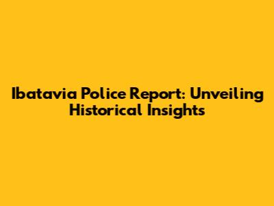 Ibatavia Police Report: Unveiling Historical Insights