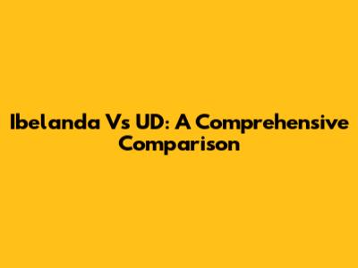 Ibelanda Vs UD: A Comprehensive Comparison