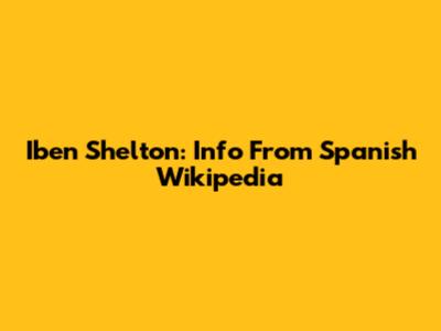 Iben Shelton: Info From Spanish Wikipedia