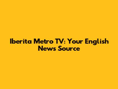 Iberita Metro TV: Your English News Source