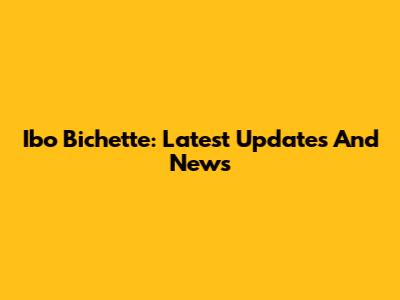 Ibo Bichette: Latest Updates And News