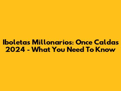 Iboletas Millonarios: Once Caldas 2024 - What You Need To Know