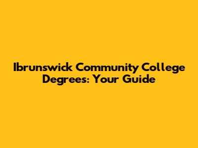 Ibrunswick Community College Degrees: Your Guide