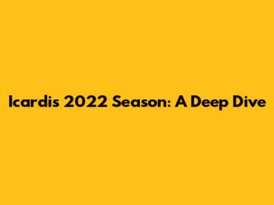Icardi's 2022 Season: A Deep Dive