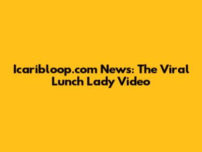 Icaribloop.com News: The Viral Lunch Lady Video