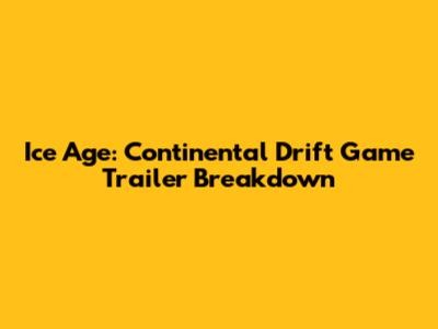 Ice Age: Continental Drift Game Trailer Breakdown