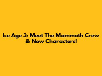 Ice Age 3: Meet The Mammoth Crew & New Characters!