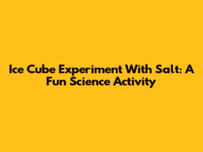 Ice Cube Experiment With Salt: A Fun Science Activity