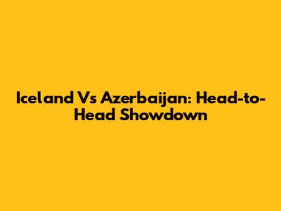 Iceland Vs Azerbaijan: Head-to-Head Showdown