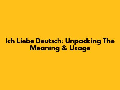 Ich Liebe Deutsch: Unpacking The Meaning & Usage