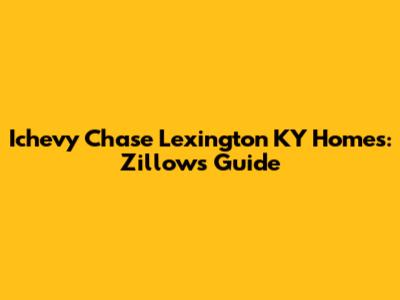 Ichevy Chase Lexington KY Homes: Zillow's Guide
