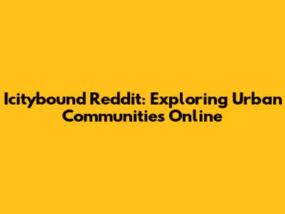 Icitybound Reddit: Exploring Urban Communities Online