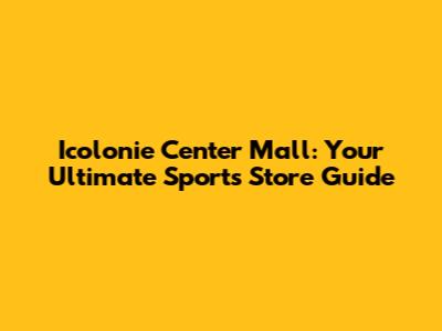 Icolonie Center Mall: Your Ultimate Sports Store Guide