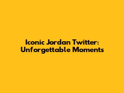 Iconic Jordan Twitter: Unforgettable Moments